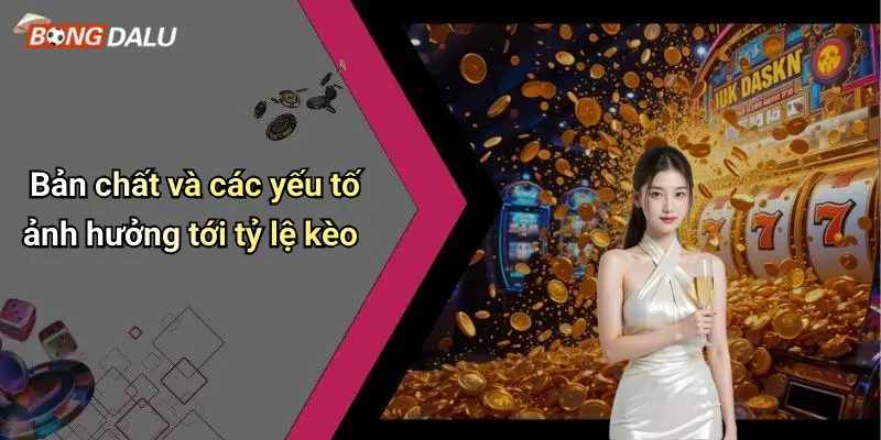 Bản chất và các yếu tố ảnh hưởng tới tỷ lệ kèo