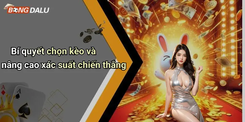 Bí quyết chọn kèo và nâng cao xác suất chiến thắng