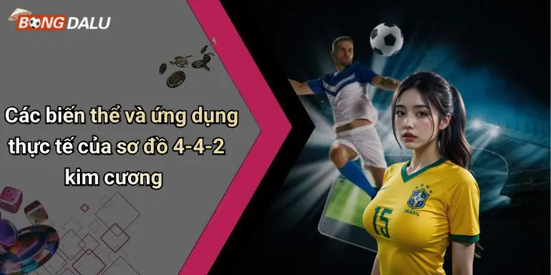 Các biến thể và ứng dụng thực tế của sơ đồ 4-4-2 kim cương