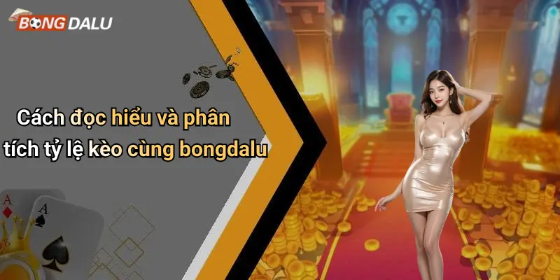 Cách đọc hiểu và phân tích tỷ lệ kèo cùng bongdalu