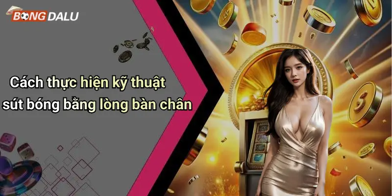 Cách thực hiện kỹ thuật sút bóng bằng lòng bàn chân