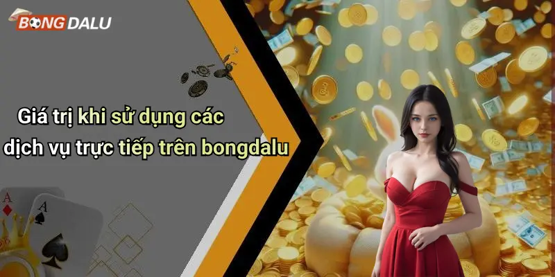 Giá trị khi sử dụng các dịch vụ trực tiếp trên bongdalu