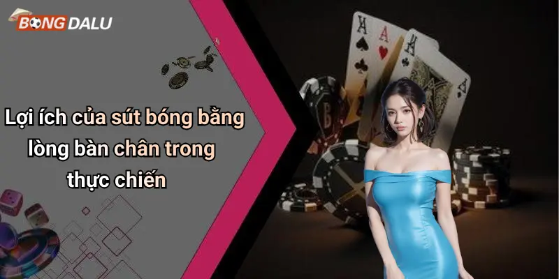 Lợi ích của sút bóng bằng lòng bàn chân trong thực chiến