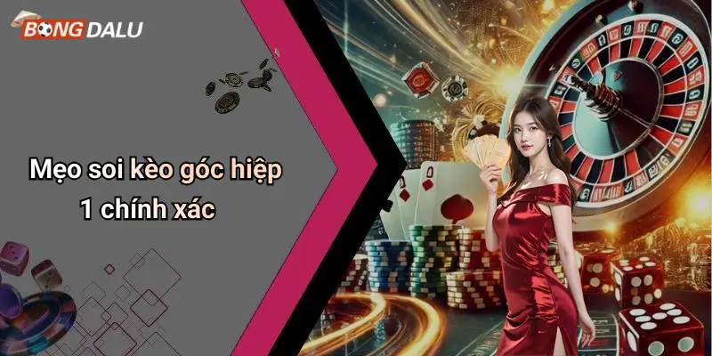 Mẹo soi kèo góc hiệp 1 chính xác
