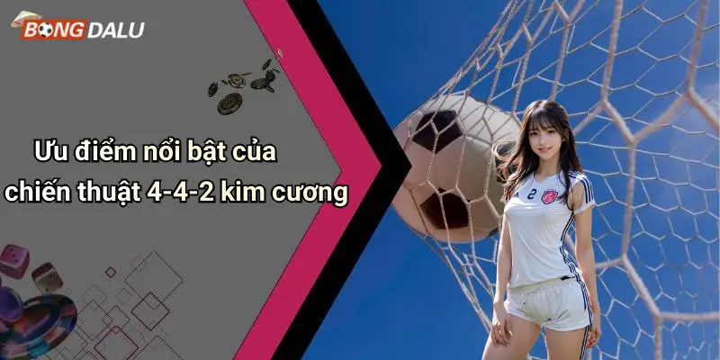 Ưu điểm nổi bật của chiến thuật 4-4-2 kim cương