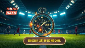 Bongdalu_ Luật bù giờ mới 2026.