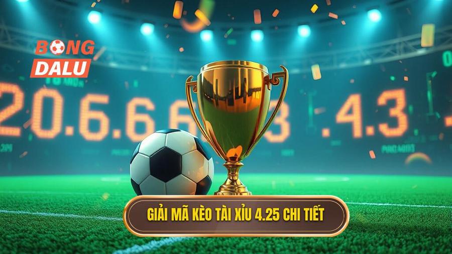 Giải mã định nghĩa: Kèo tài xỉu 4.25 là gì?